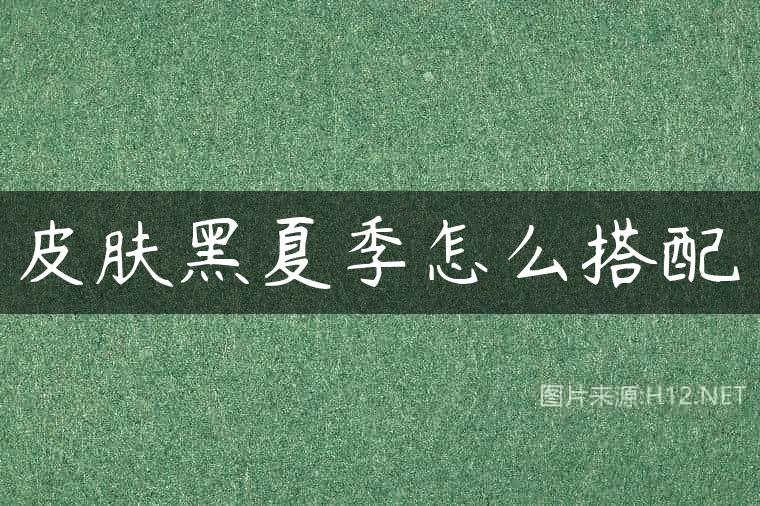 皮肤黑夏季怎么搭配