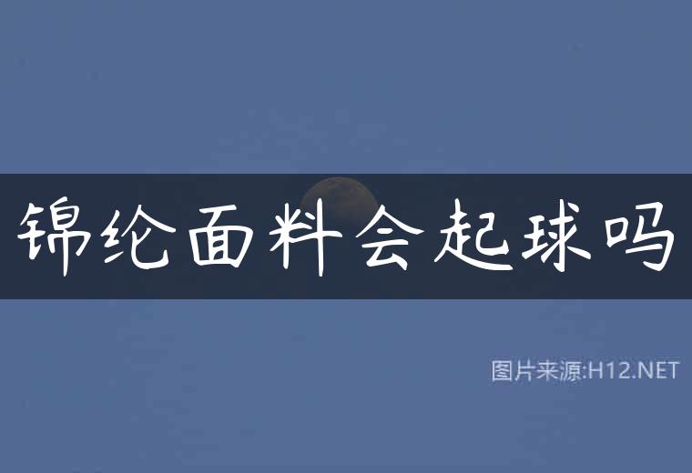 锦纶面料会起球吗