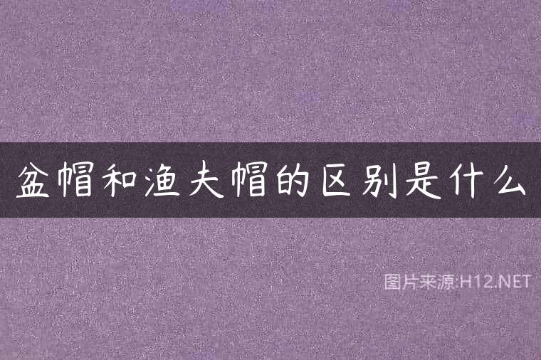 盆帽和渔夫帽的区别是什么