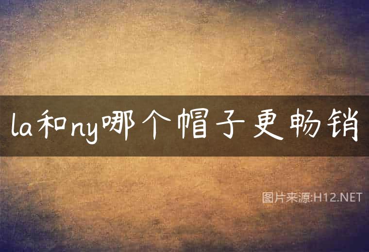 la和ny哪个帽子更畅销