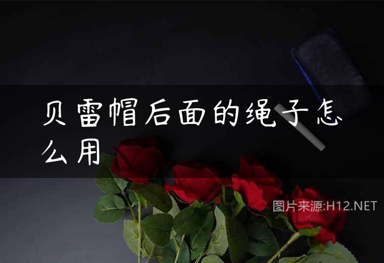 贝雷帽后面的绳子怎么用