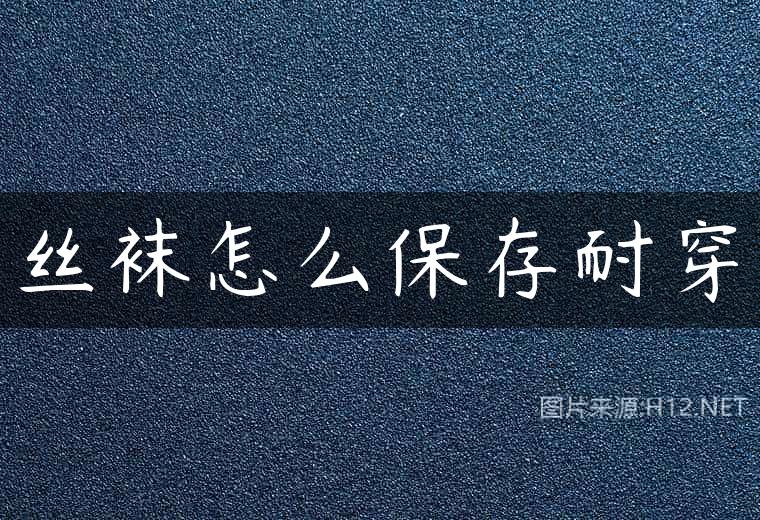 丝袜怎么保存耐穿