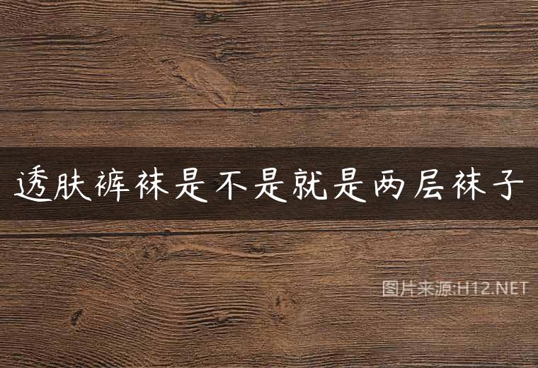 透肤裤袜是不是就是两层袜子