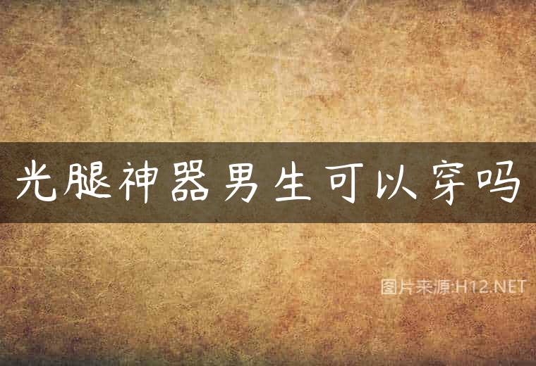 光腿神器男生可以穿吗