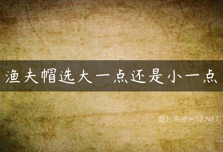 渔夫帽选大一点还是小一点