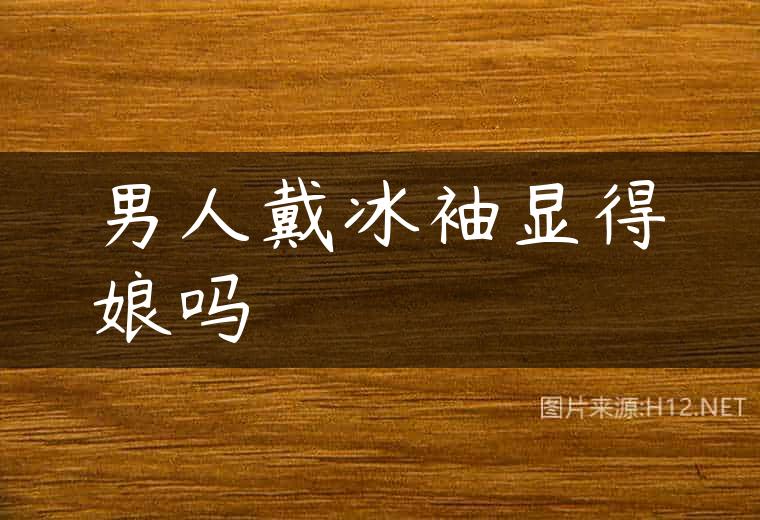 男人戴冰袖显得娘吗