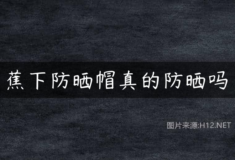 蕉下防晒帽真的防晒吗