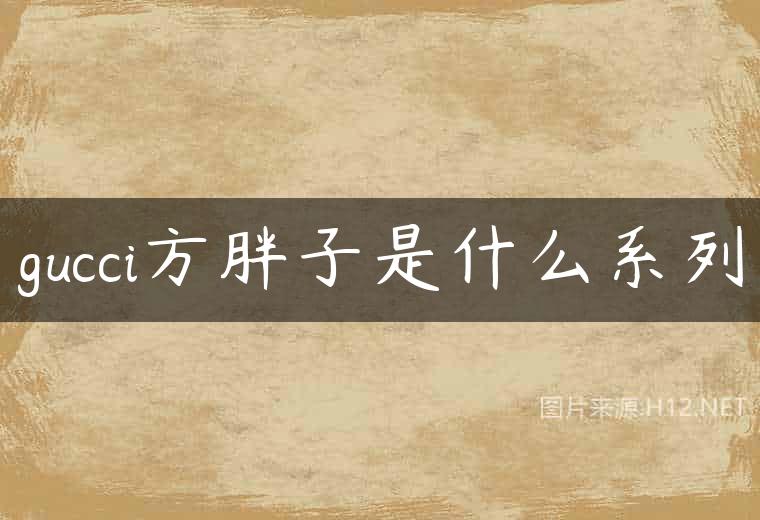 gucci方胖子是什么系列