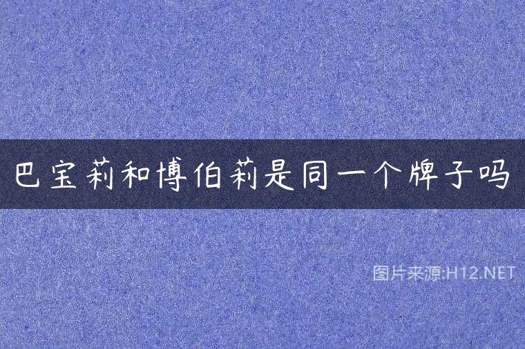巴宝莉和博伯莉是同一个牌子吗