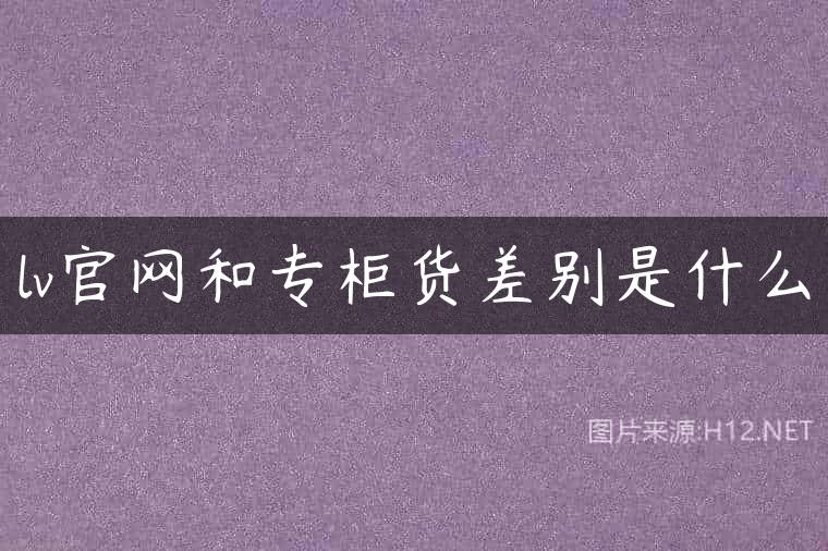 lv官网和专柜货差别是什么