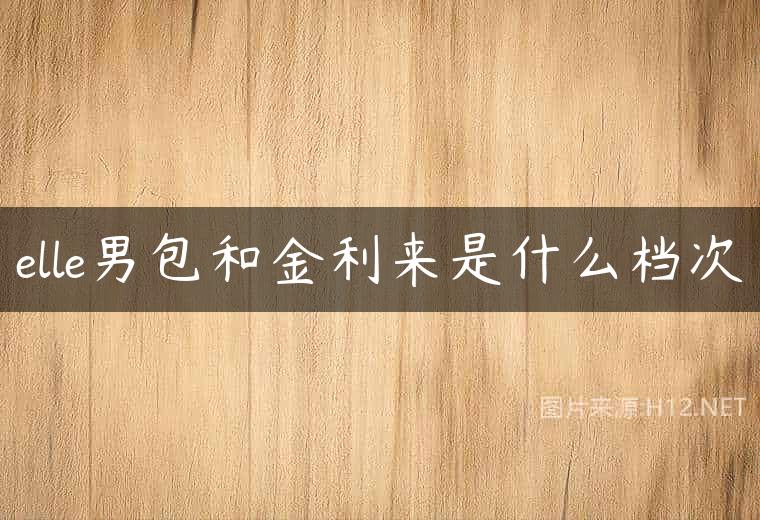 elle男包和金利来是什么档次