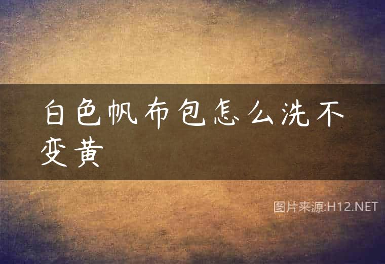 白色帆布包怎么洗不变黄