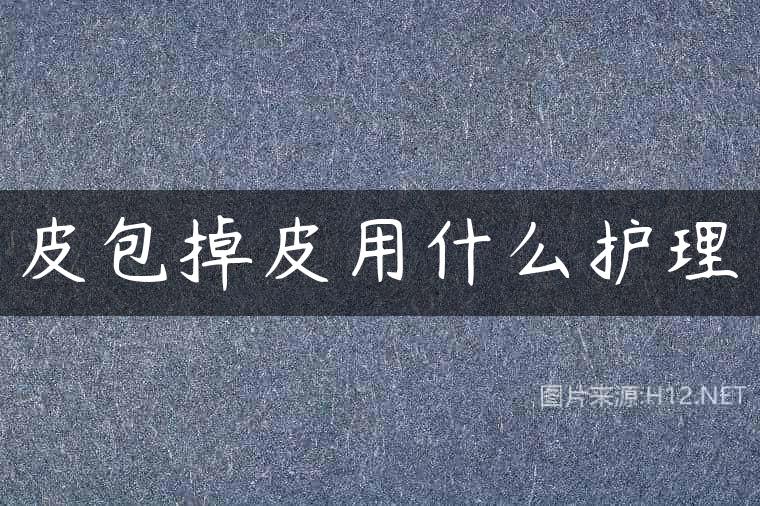 皮包掉皮用什么护理