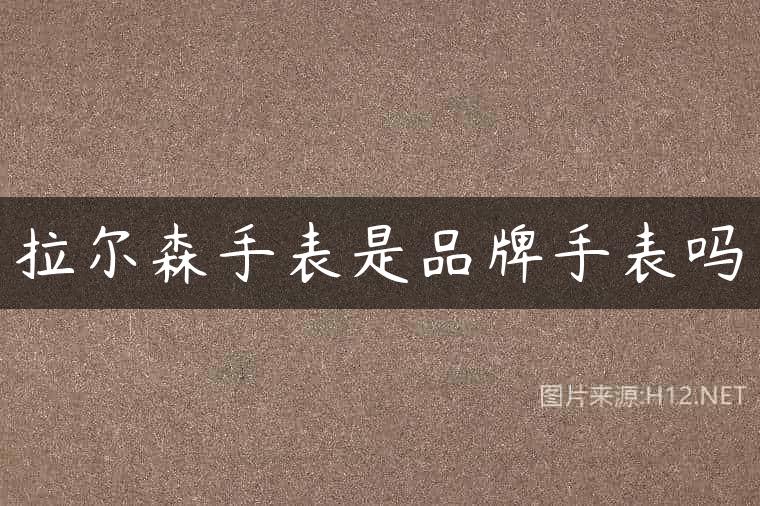 拉尔森手表是品牌手表吗