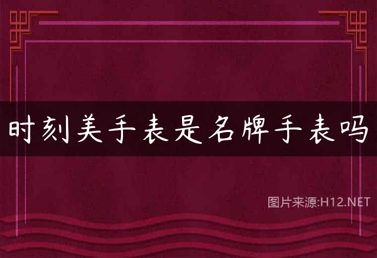 时刻美手表是名牌手表吗