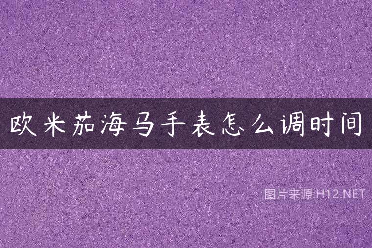 欧米茄海马手表怎么调时间