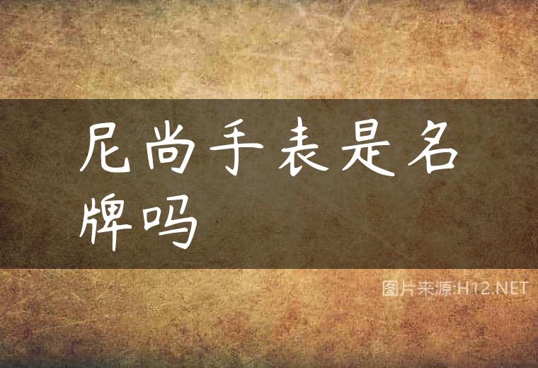 尼尚手表是名牌吗