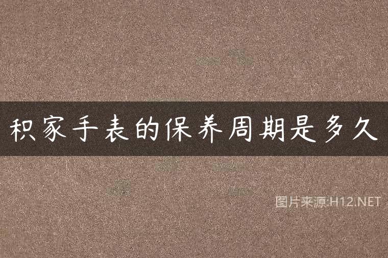 积家手表的保养周期是多久