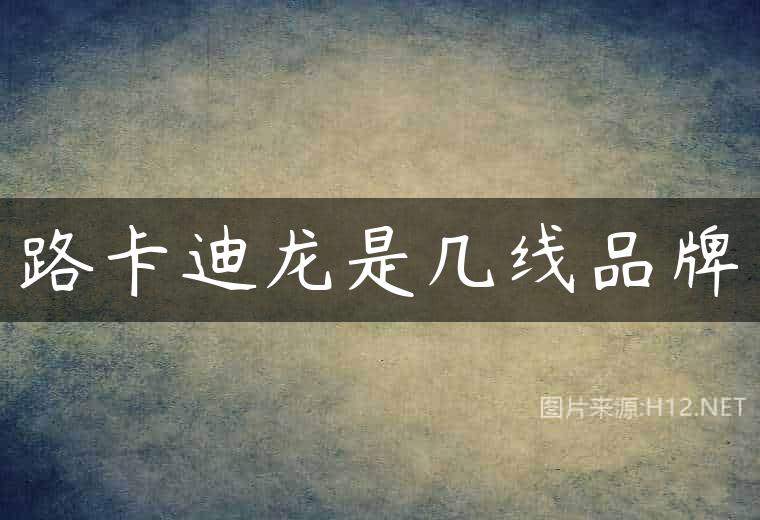 路卡迪龙是几线品牌