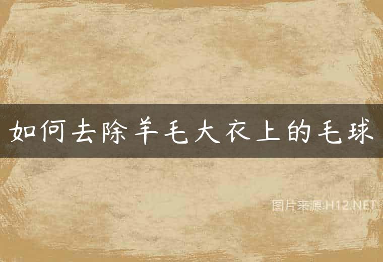 如何去除羊毛大衣上的毛球