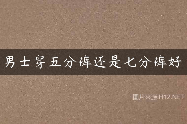 男士穿五分裤还是七分裤好