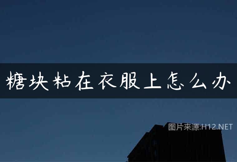 糖块粘在衣服上怎么办