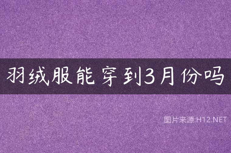 羽绒服能穿到3月份吗