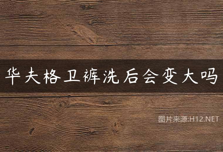 华夫格卫裤洗后会变大吗