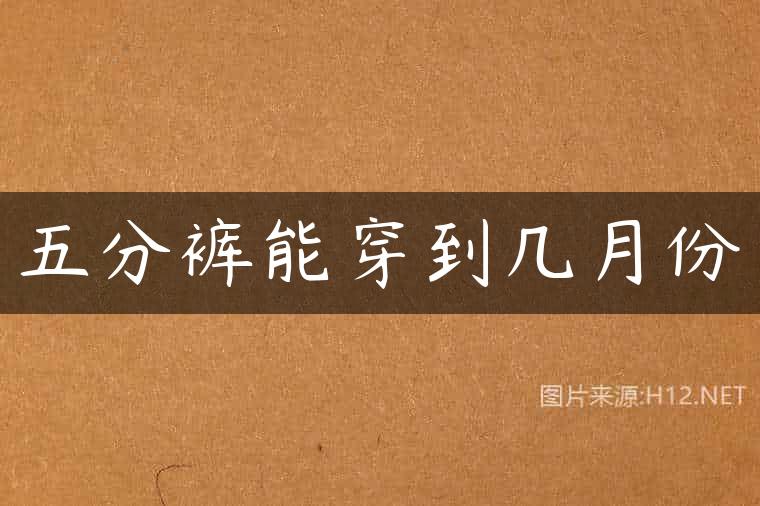 五分裤能穿到几月份