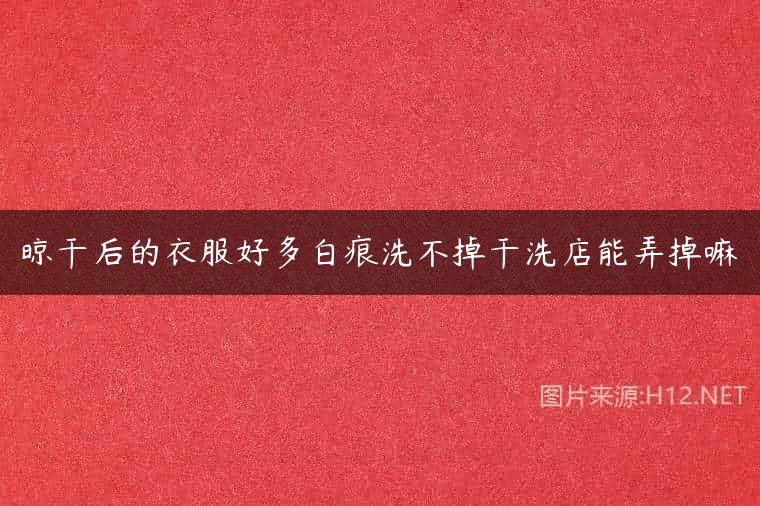 晾干后的衣服好多白痕洗不掉干洗店能弄掉嘛