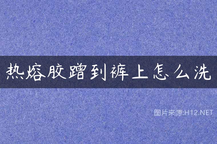 热熔胶蹭到裤上怎么洗