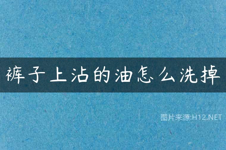 裤子上沾的油怎么洗掉
