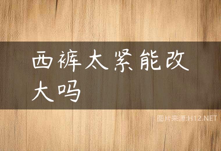 西裤太紧能改大吗