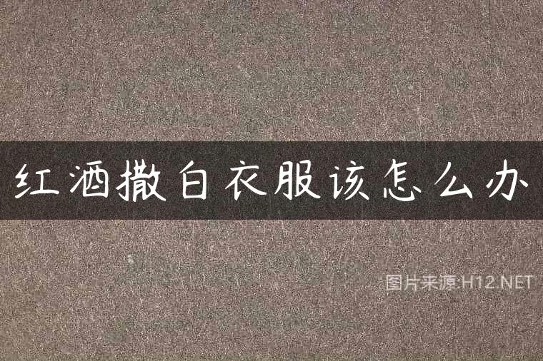红酒撒白衣服该怎么办