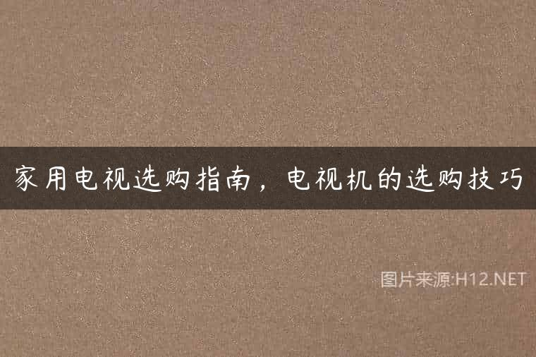 家用电视选购指南，电视机的选购技巧