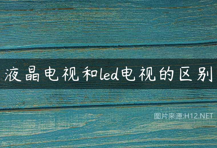 液晶电视和led电视的区别