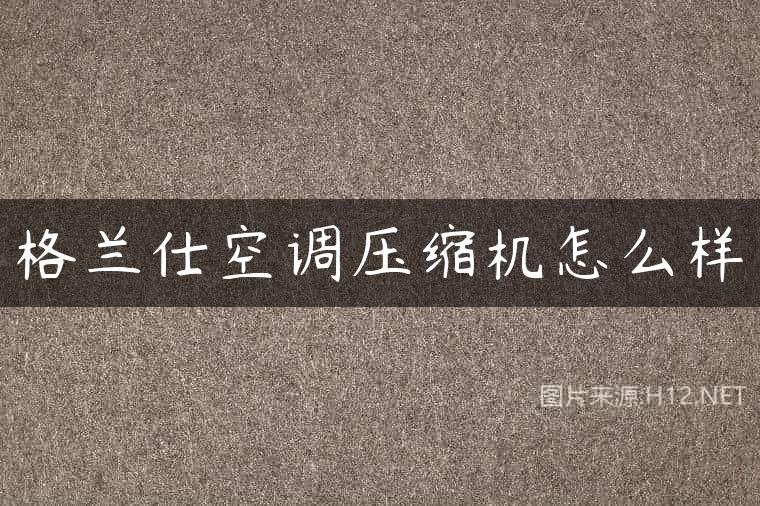 格兰仕空调压缩机怎么样