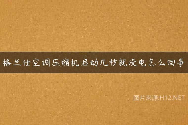 格兰仕空调压缩机启动几秒就没电怎么回事