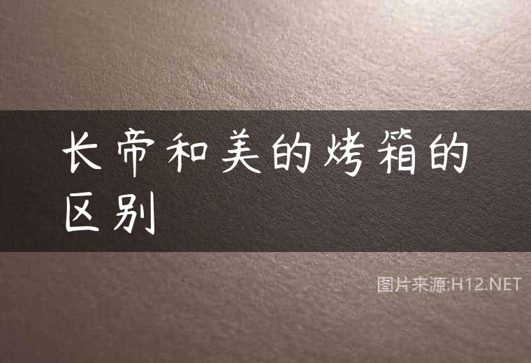 长帝和美的烤箱的区别