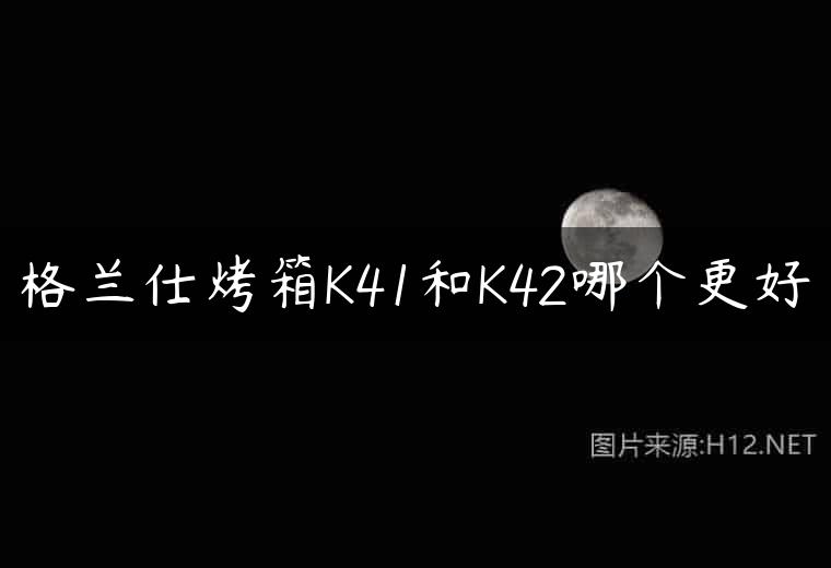 格兰仕烤箱K41和K42哪个更好