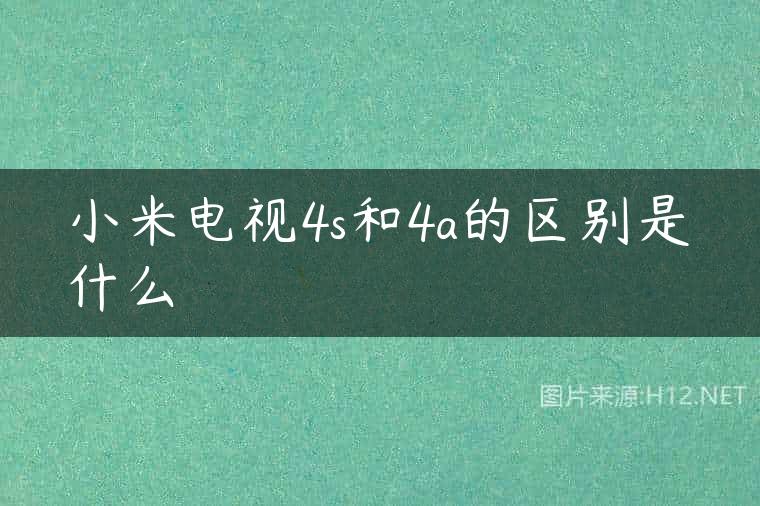 小米电视4s和4a的区别是什么