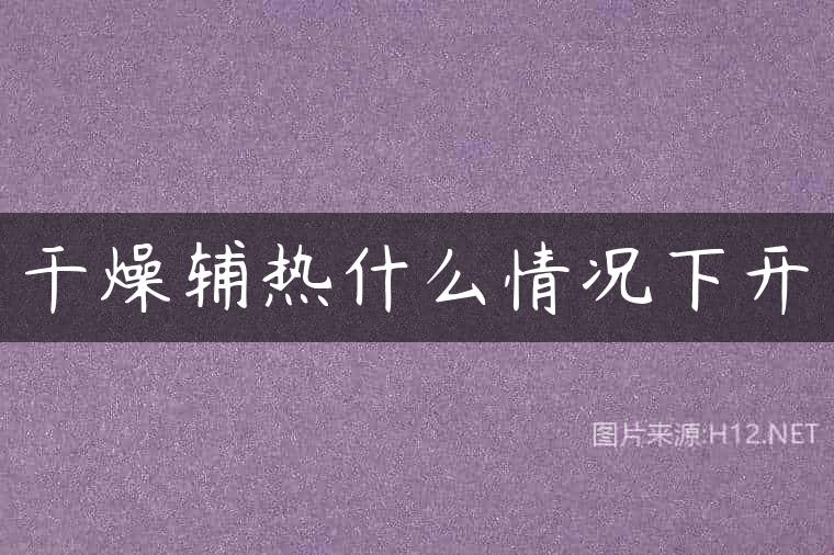 干燥辅热什么情况下开