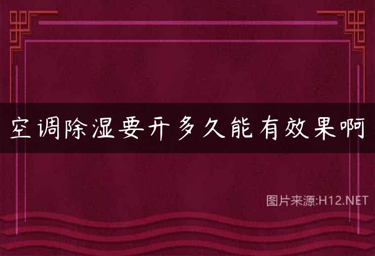 空调除湿要开多久能有效果啊