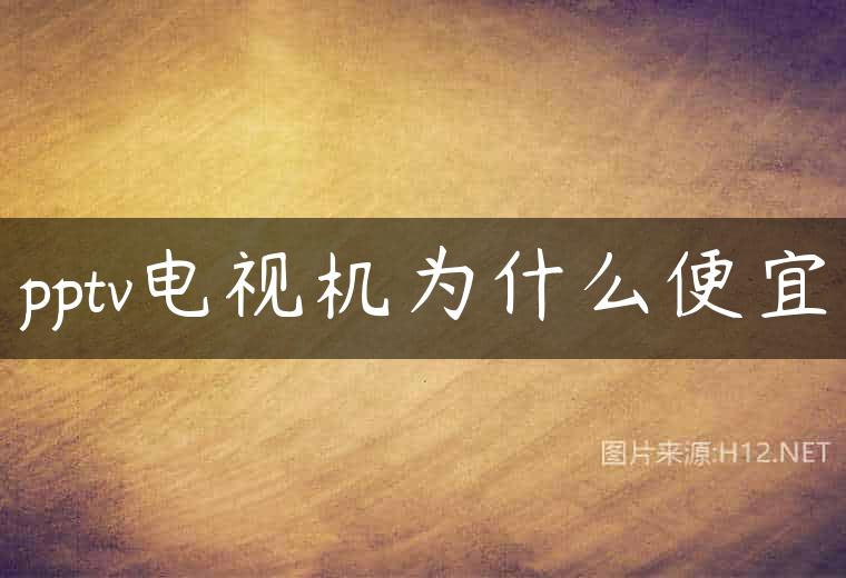 pptv电视机为什么便宜