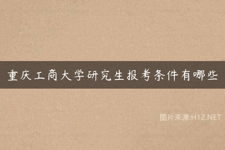 重庆工商大学研究生报考条件有哪些
