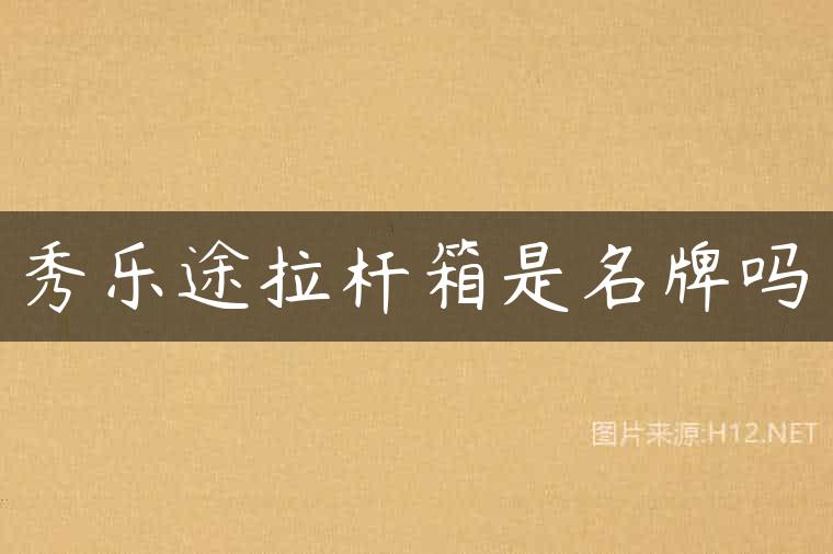 秀乐途拉杆箱是名牌吗