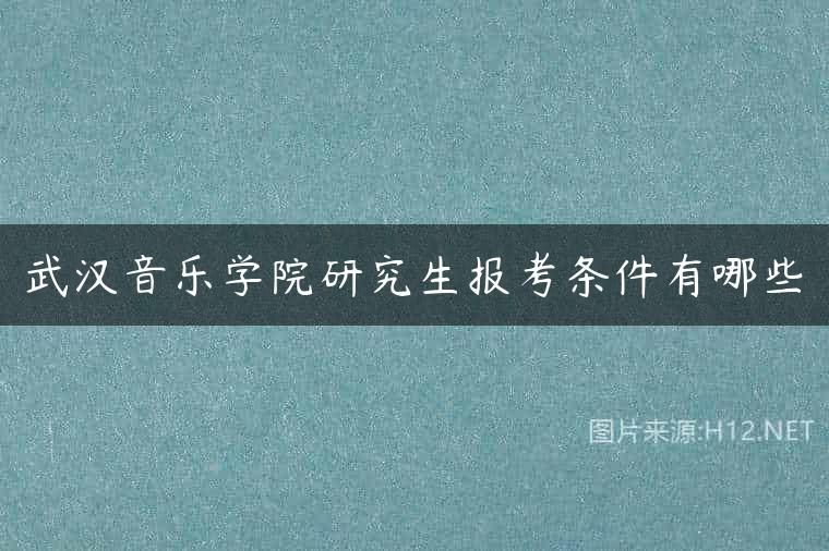 武汉音乐学院研究生报考条件有哪些