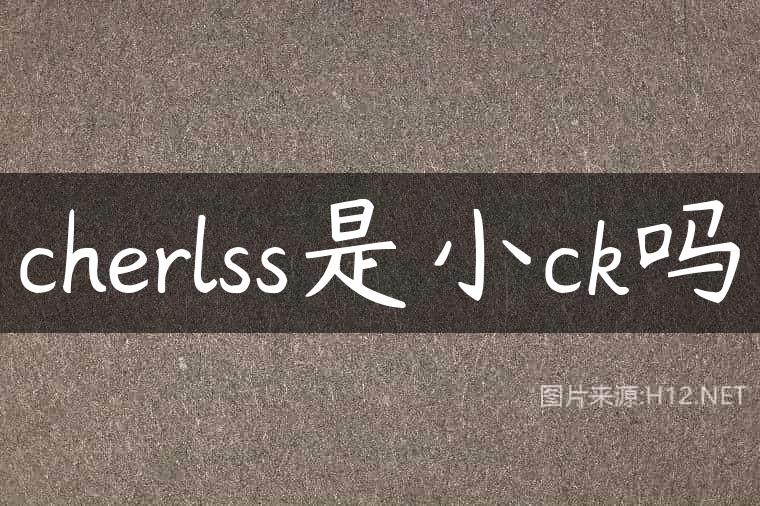 cherlss是小ck吗