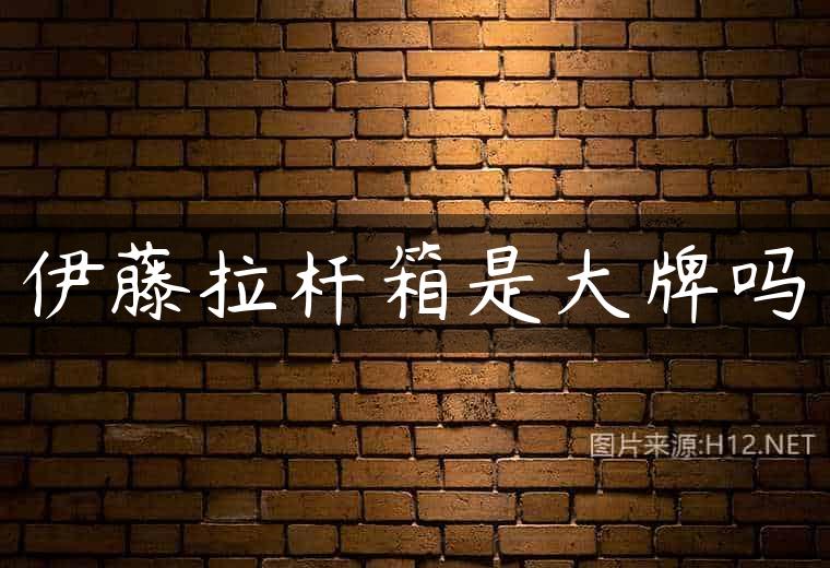 伊藤拉杆箱是大牌吗
