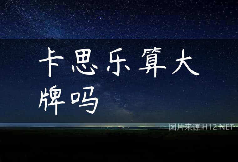 卡思乐算大牌吗